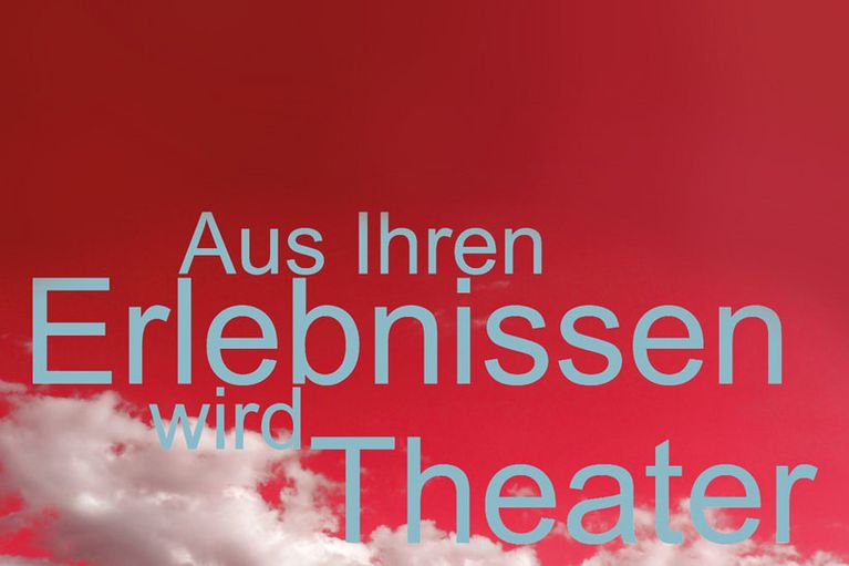 Aus Ihren Erlebnissen wird Theater